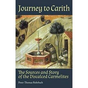 Journey to Carith: The Sources and Story of the Discalced Carmelites, Paperback - Peter-Thomas Rohrbach imagine
