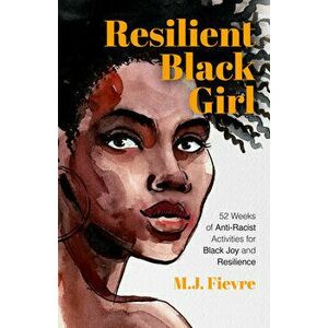 Resilient Black Girl: 52 Weeks of Anti-Racist Activities for Black Joy and Resilience (Social Justice and Antiracist Book for Teens) - M. J. Fievre imagine