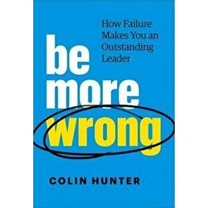 Be More Wrong: How Failure Makes You an Outstanding Leader, Hardcover - Colin Hunter imagine