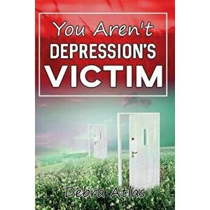 You Aren't Depression's Victim, Paperback - Debra Atlas imagine