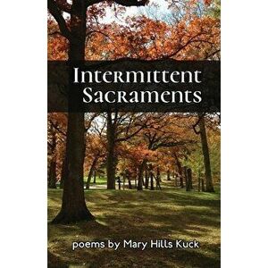 Intermittent Sacraments, Paperback - Mary Hills Kuck imagine