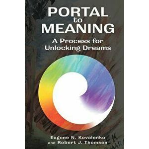 Portal to Meaning: A Process for Unlocking Dreams, Paperback - Eugene N. Kovalenko imagine