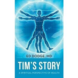 Tim's Story: A Spiritual Perspective of Health, Paperback - Ed Dodge imagine