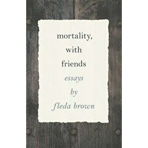 Mortality, with Friends, Paperback - Fleda Brown imagine