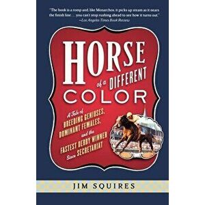 Horse of a Different Color: A Tale of Breeding Geniuses, Dominant Females, and the Fastest Derby Winner Since Secretariat - Jim Squires imagine