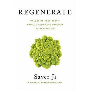 Regenerate: Unlocking Your Body's Radical Resilience Through the New Biology, Paperback - Sayer Ji imagine