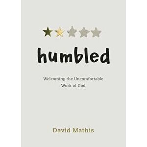 Humbled: Welcoming the Uncomfortable Work of God, Paperback - David Mathis imagine