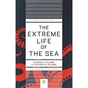 The Extreme Life of the Sea, Paperback - Anthony R. Palumbi imagine