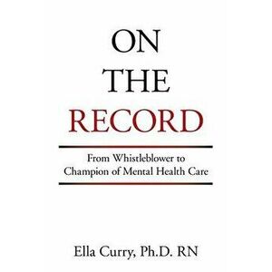On the Record: From Whistleblower to Champion of Mental Health Care, Paperback - Ella Curry imagine