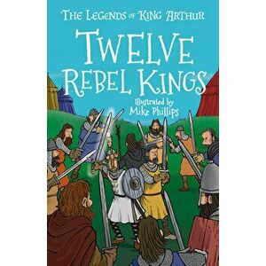 The Legends of King Arthur: Twelve Rebel Kings, Paperback - Tracey Mayhew imagine