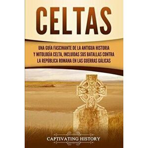 Celtas: Una Guía Fascinante de La Antigua Historia y Mitología Celta, Incluidas Sus Batallas Contra la República Romana en Las - Captivating History imagine