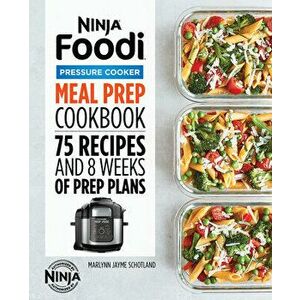 Ninja Foodi Pressure Cooker Meal Prep Cookbook: 75 Recipes and 8 Weeks of Prep Plans, Paperback - Marlynn Jayme Schotland imagine