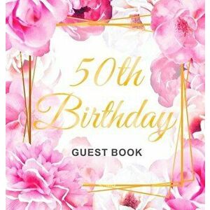 50th Birthday Guest Book: Gold Frame and Letters Pink Roses Floral Watercolor Theme, Best Wishes from Family and Friends to Write in, Guests Sig - Bir imagine