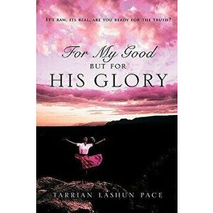 For My Good, But For His Glory, Paperback - Tarrian Lashun Pace imagine
