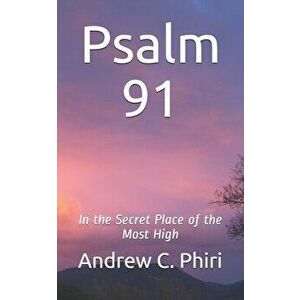Psalm 91: In the Secret Place of the Most High, Paperback - Andrew C. Phiri imagine