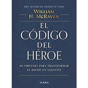 El Código del Héroe, Paperback - William McRaven imagine