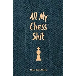 All My Chess Shit, Chess Score Sheets: Record & Log Moves, Games, Score, Player, Chess Club Member Journal, Gift, Notebook, Book, Game Scorebook - Amy imagine