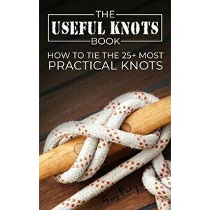The Useful Knots Book: How to Tie the 25 Most Practical Knots, Hardcover - Sam Fury imagine