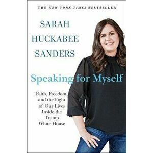 Speaking for Myself: Faith, Freedom, and the Fight of Our Lives Inside the Trump White House, Paperback - Sarah Huckabee Sanders imagine