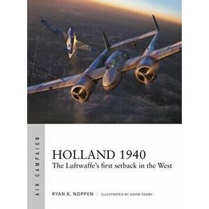 Holland 1940: The Luftwaffe's First Setback in the West, Paperback - Ryan K. Noppen imagine