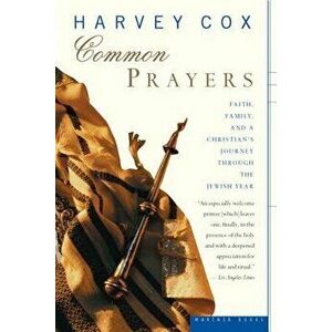 Common Prayers: Faith, Family, and a Christian's Journey Through the Jewish Year, Paperback - Harvey Cox imagine