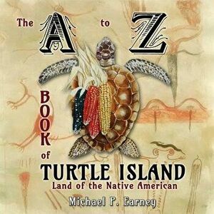 The A to Z Book of Turtle Island, Land of the Native American, Paperback - Michael P. Earney imagine