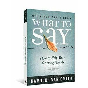 When You Don't Know What to Say, 2nd Edition: How to Help Your Grieving Friends, Paperback - Harold Ivan Smith imagine