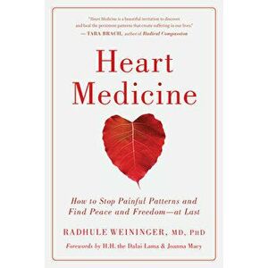 Heart Medicine: How to Stop Painful Patterns and Find Peace and Freedom--At Last, Paperback - Radhule Weininger imagine