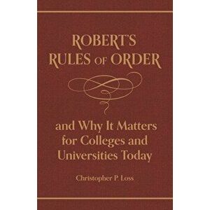 Robert's Rules of Order, and Why It Matters for Colleges and Universities Today, Hardcover - Henry Martyn Robert imagine