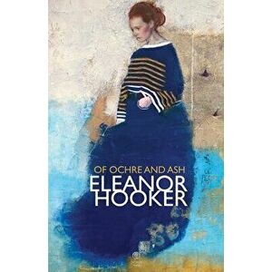 Of Ochre and Ash, Paperback - Eleanor Hooker imagine