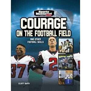 Courage on the Football Field: And Other Football Skills, Paperback - Elliott Smith imagine