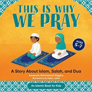 This Is Why We Pray: Islamic Book for Kids: A Story about Islam, Salah, and Dua, Hardcover - Ameenah Muhammad-Diggins imagine