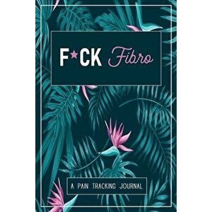 F*ck Fibro: A Symptom & Pain Tracking Journal for Fibromyalgia and Chronic Pain, Paperback - Wellness Warrior Press imagine