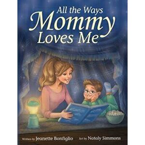 All the Ways Mommy Loves Me, Hardcover - Jeanette Bonfiglio imagine