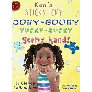 Ken's Sticky-Icky, Ooey-Gooey, Yucky-Gucky, Germy Hands, Hardcover - Glenda Labassiere imagine