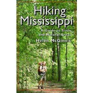 Hiking Mississippi: A Guide to Trails and Natural Areas, Paperback - Helen McGinnis imagine