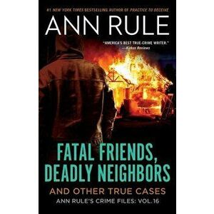 Fatal Friends, Deadly Neighbors, 16: Ann Rule's Crime Files Volume 16, Paperback - Ann Rule imagine