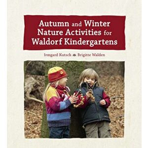 Autumn and Winter Nature Activities for Waldorf Kindergartens, Hardcover - Irmgard Kutsch imagine