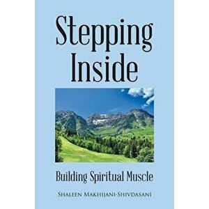 Stepping Inside: Building Spiritual Muscle, Paperback - Shaleen Makhijani-Shivdasani imagine