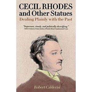 Cecil Rhodes and Other Statues: Dealing Plainly with the Past, Paperback - Robert Calderisi imagine