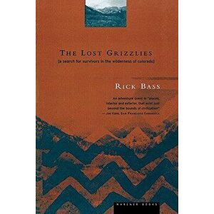 The Lost Grizzlies: A Search for Survivors in the Wilderness of Colorado, Paperback - Rick Bass imagine