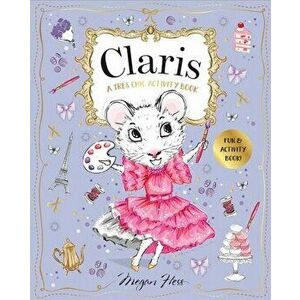 Claris: A Très Chic Activity Book: Claris: The Chicest Mouse in Paris, Paperback - Megan Hess imagine