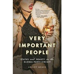 Very Important People: Status and Beauty in the Global Party Circuit, Paperback - Ashley Mears imagine