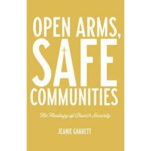 Open Arms, Safe Communities: The Theology of Church Security, Paperback - Jeanie Garrett imagine