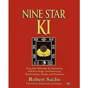 Nine Star Ki: Feng Shui Astrology for Deepening Self-Knowledge and Enhancing Relationships, Health, and Prosperity - Robert Sachs imagine