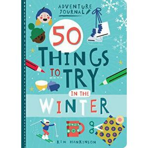 Adventure Journal: 50 Things to Try in the Winter, Paperback - Kim Hankinson imagine