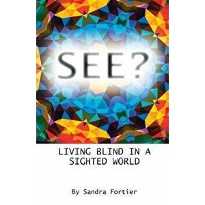 See?: Living Blind in a Sighted World, Paperback - Sandra Fortier imagine