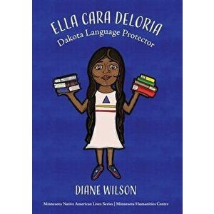 Ella Cara Deloria: Dakota Language Protector, Paperback - Diane Wilson imagine