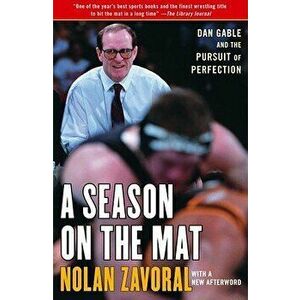 A Season on the Mat: Dan Gable and the Pursuit of Perfection, Paperback - Nolan Zavoral imagine