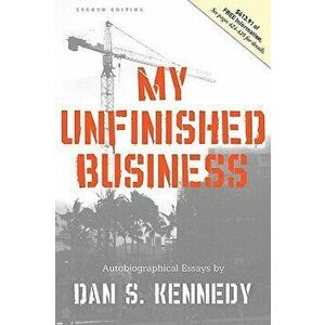 My Unfinished Business, Paperback - Dan Kennedy imagine